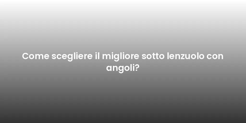 Come scegliere il migliore sotto lenzuolo con angoli?