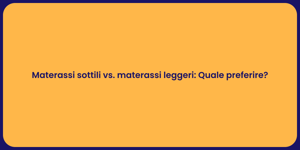 Materassi sottili vs. materassi leggeri: Quale preferire?