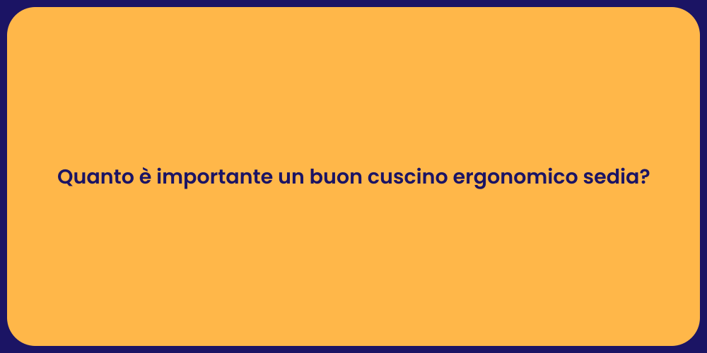 Quanto è importante un buon cuscino ergonomico sedia?