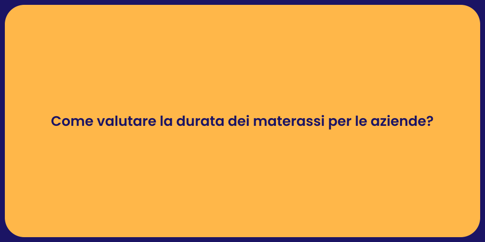 Come valutare la durata dei materassi per le aziende?