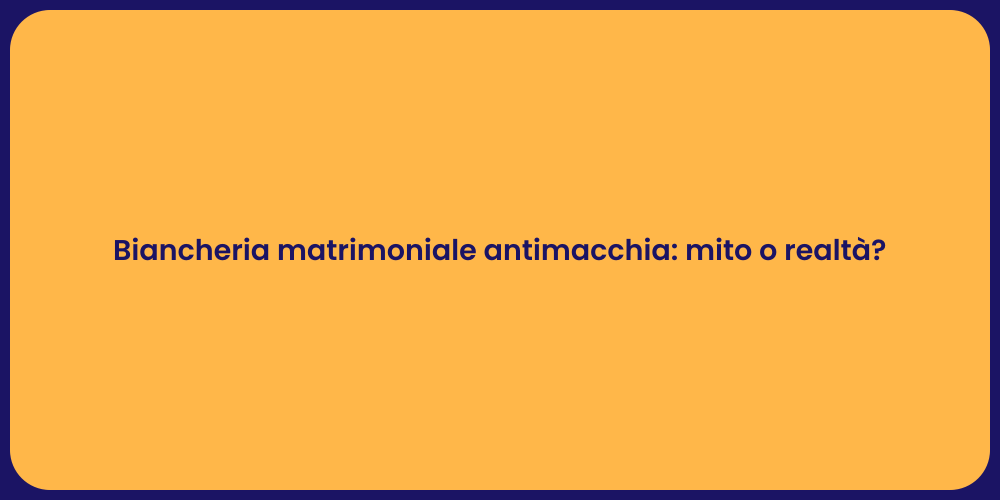 Biancheria matrimoniale antimacchia: mito o realtà?