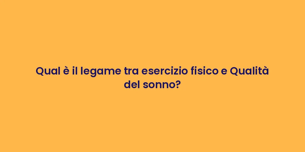 Qual è il legame tra esercizio fisico e Qualità del sonno?