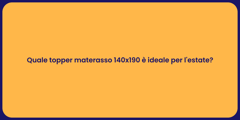 Quale topper materasso 140x190 è ideale per l'estate?