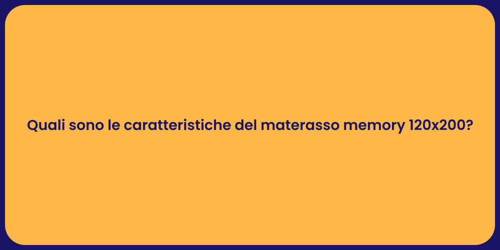 Quali sono le caratteristiche del materasso memory 120x200?