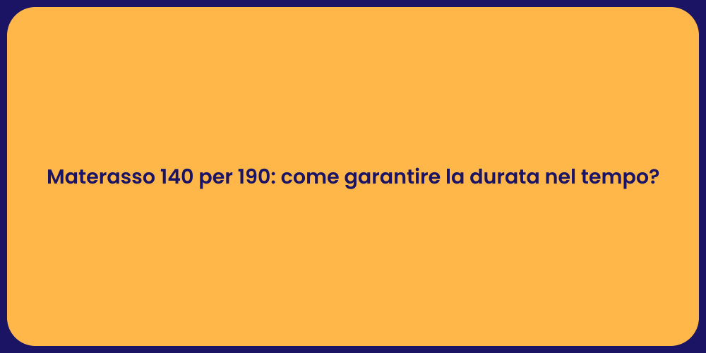 Materasso 140 per 190: come garantire la durata nel tempo?