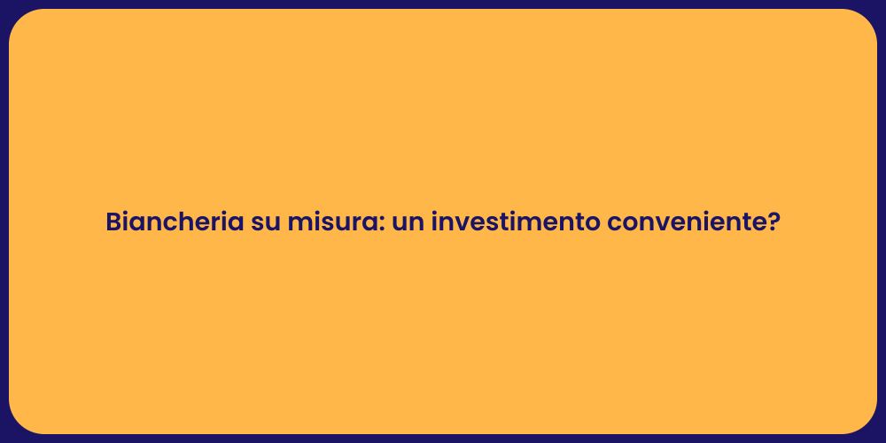 Biancheria su misura: un investimento conveniente?