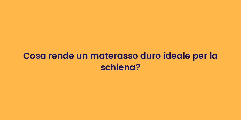 Cosa rende un materasso duro ideale per la schiena?