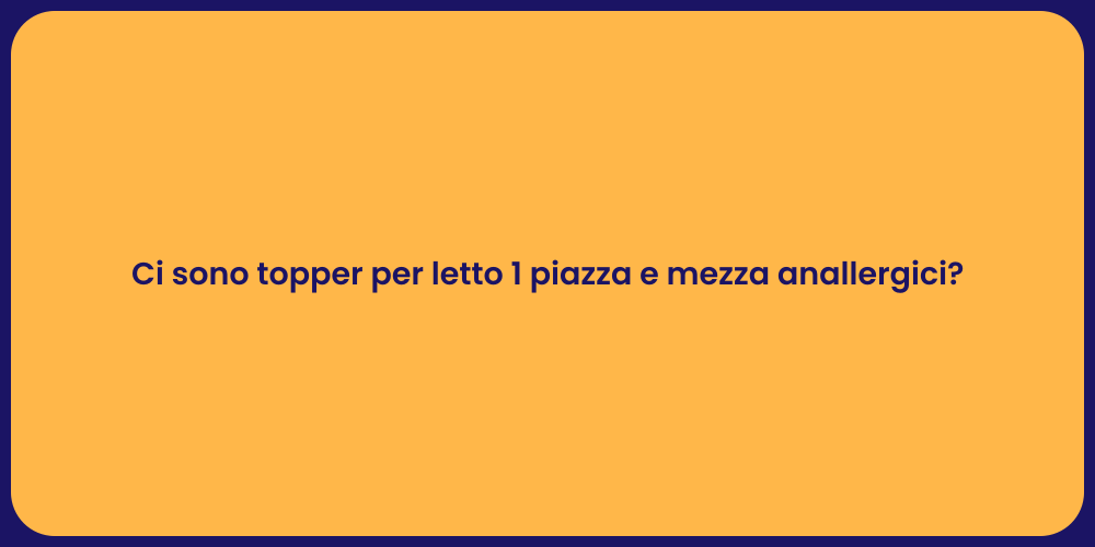 Ci sono topper per letto 1 piazza e mezza anallergici?