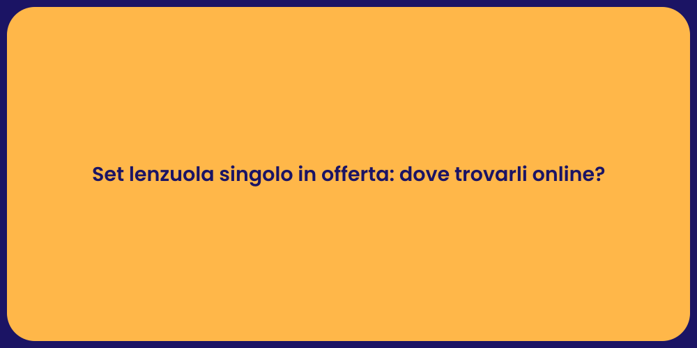 Set lenzuola singolo in offerta: dove trovarli online?