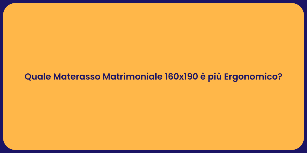 Quale Materasso Matrimoniale 160x190 è più Ergonomico?