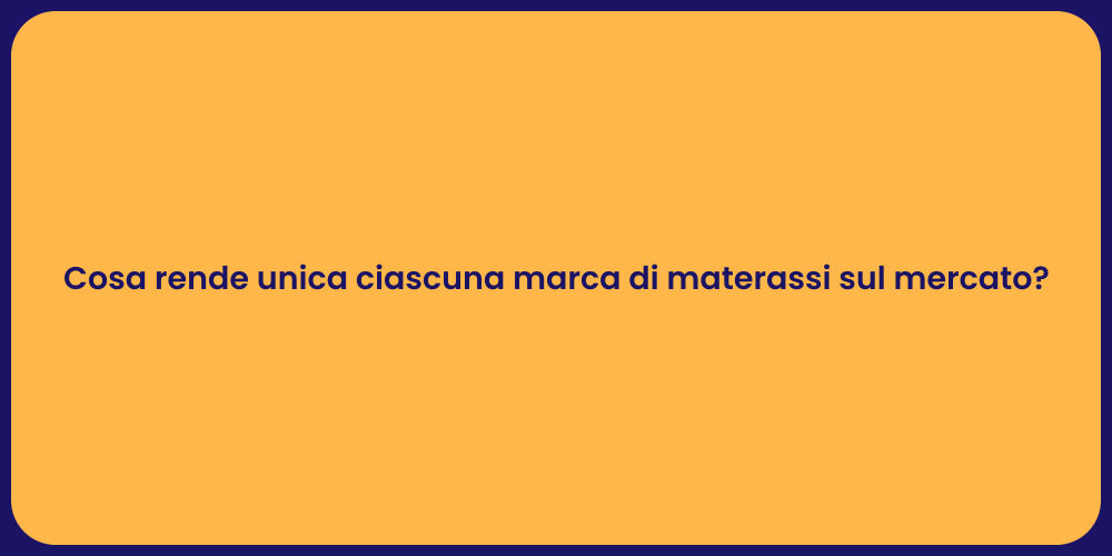 Cosa rende unica ciascuna marca di materassi sul mercato?