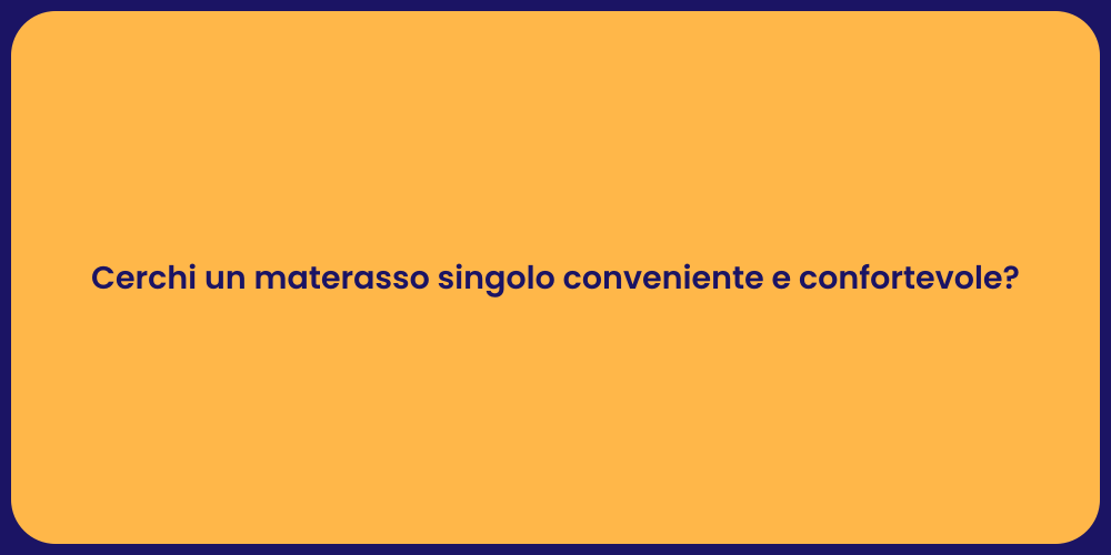 Cerchi un materasso singolo conveniente e confortevole?