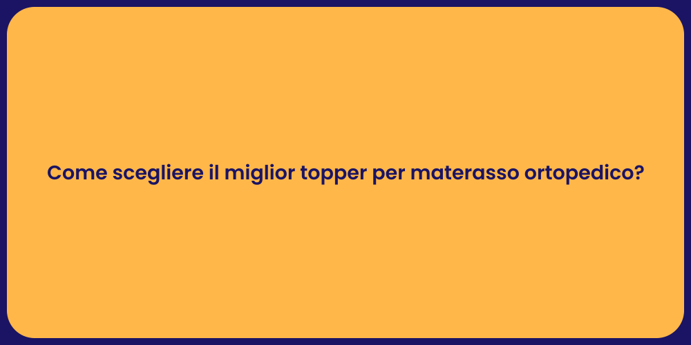 Come scegliere il miglior topper per materasso ortopedico?