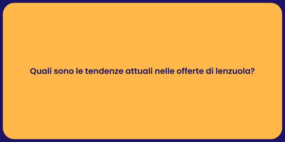 Quali sono le tendenze attuali nelle offerte di lenzuola?