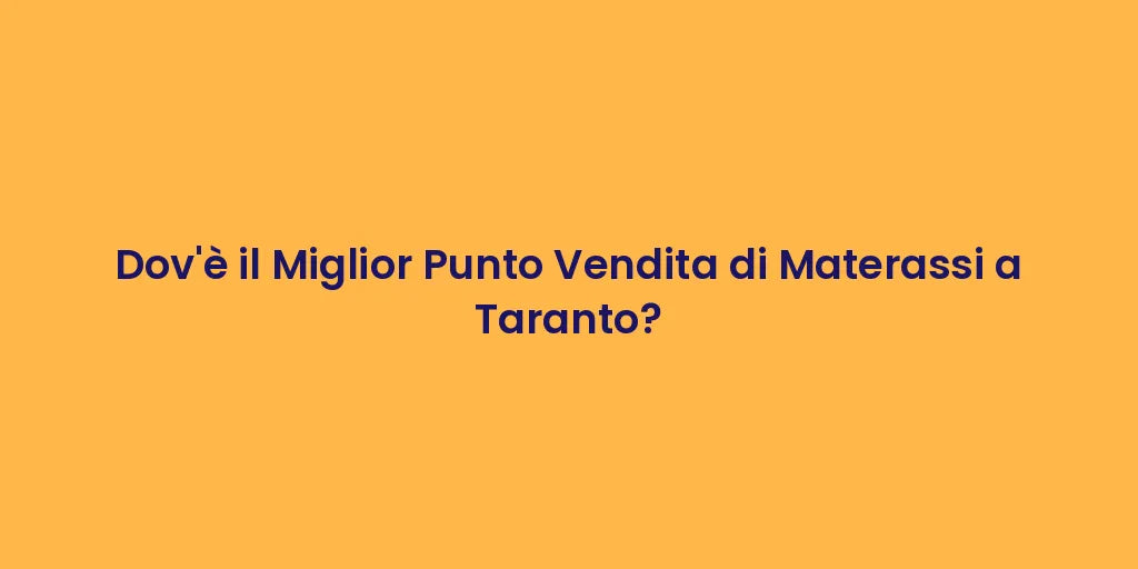 Dov'è il Miglior Punto Vendita di Materassi a Taranto?