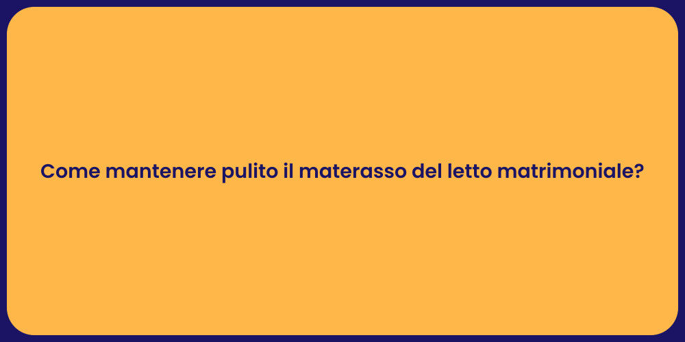 Come mantenere pulito il materasso del letto matrimoniale?