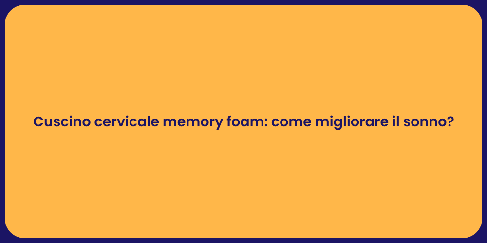 Cuscino cervicale memory foam: come migliorare il sonno?