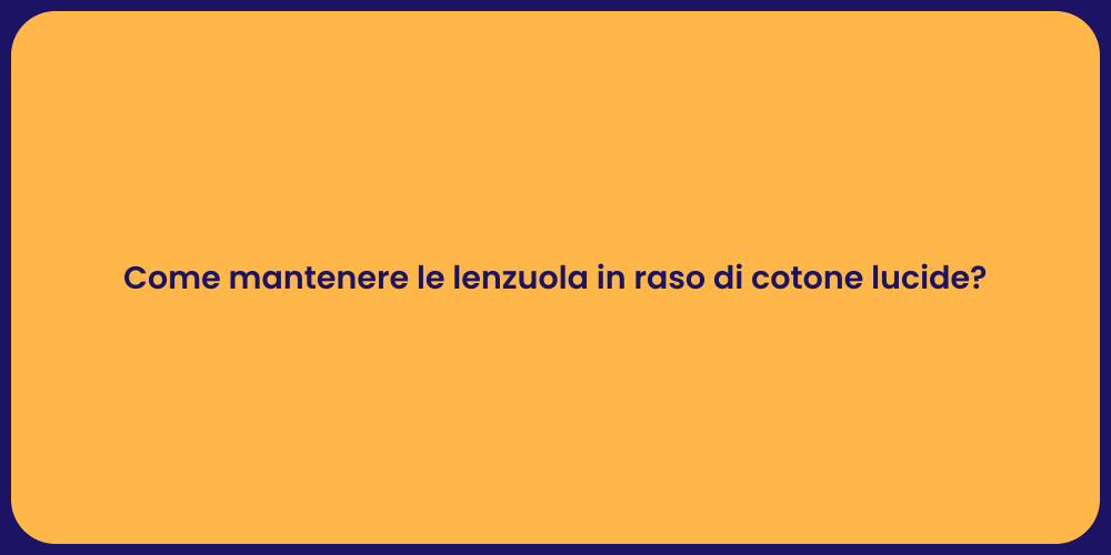 Come mantenere le lenzuola in raso di cotone lucide?