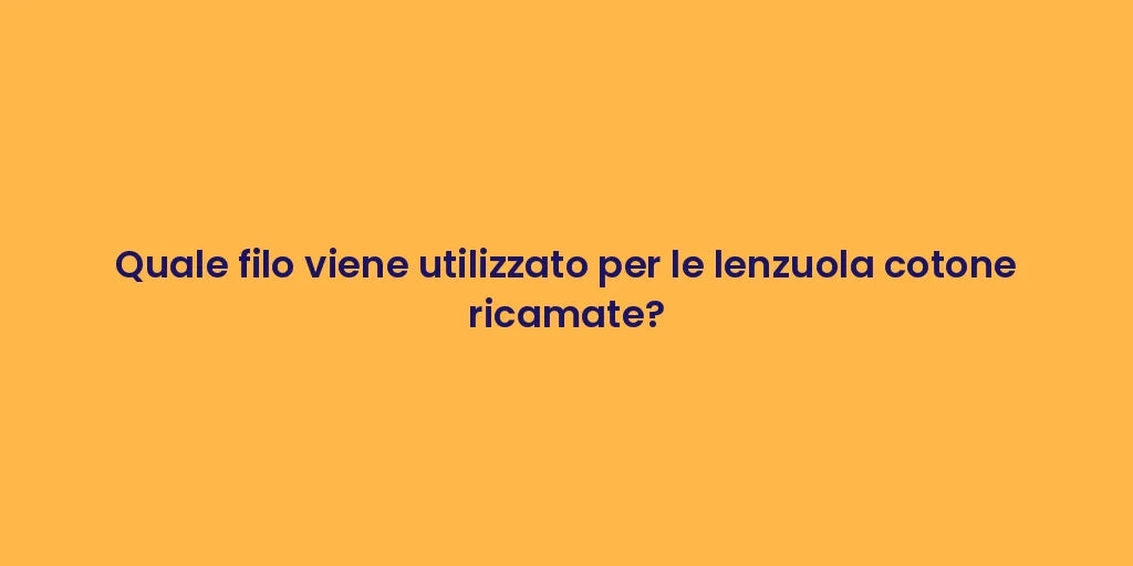 Quale filo viene utilizzato per le lenzuola cotone ricamate?