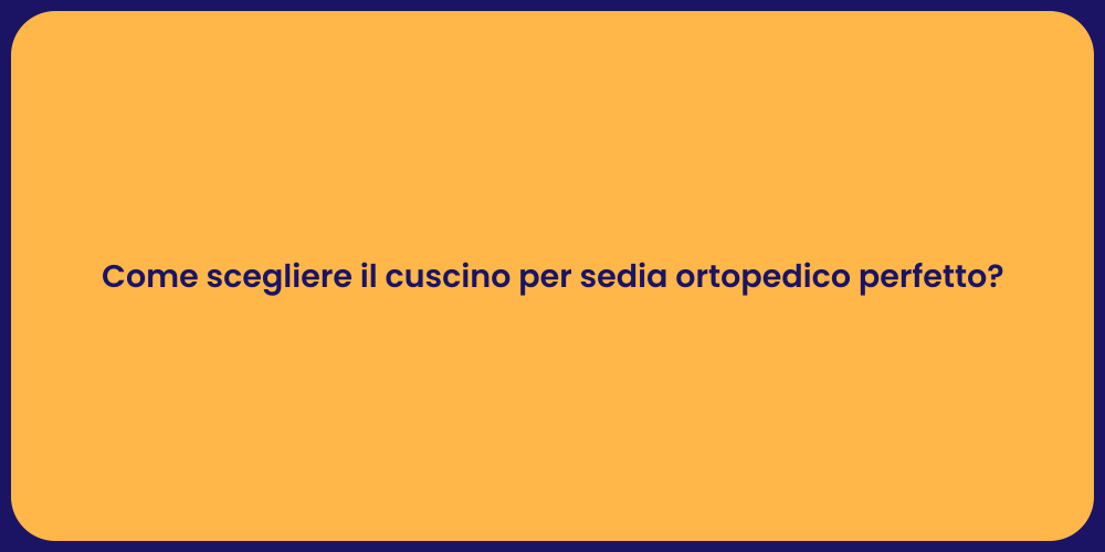 Come scegliere il cuscino per sedia ortopedico perfetto?