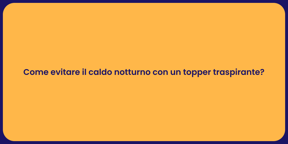 Come evitare il caldo notturno con un topper traspirante?