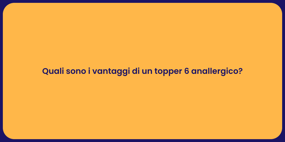 Quali sono i vantaggi di un topper 6 anallergico?