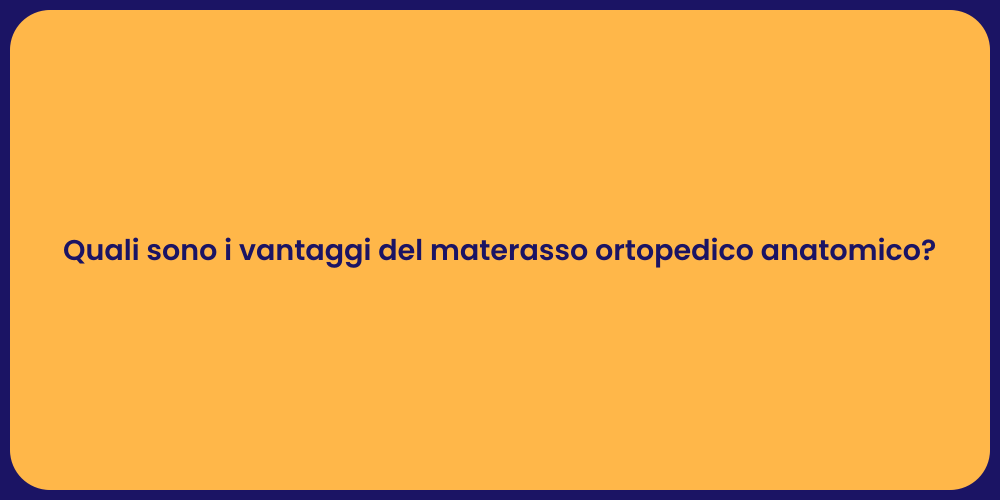 Quali sono i vantaggi del materasso ortopedico anatomico?