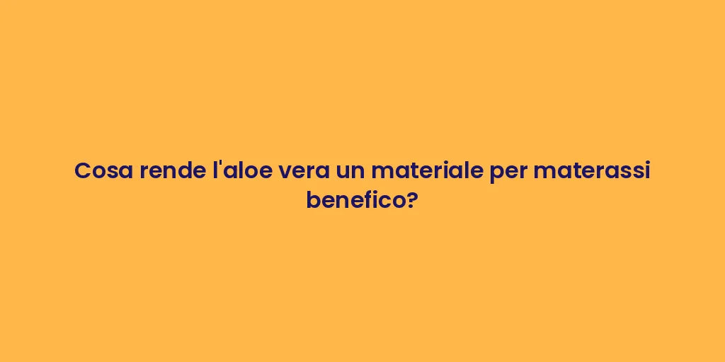 Cosa rende l'aloe vera un materiale per materassi benefico?