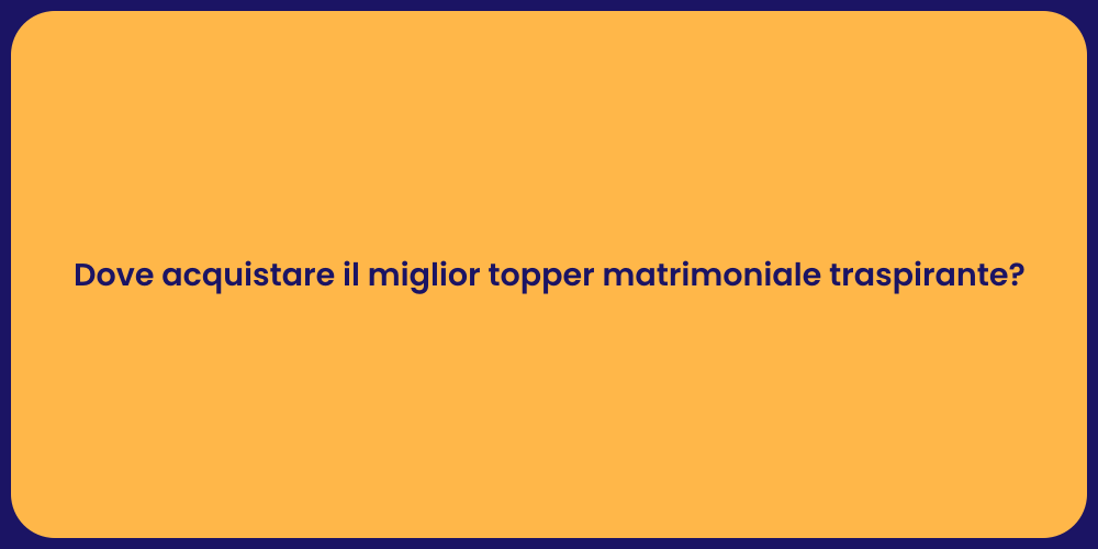 Dove acquistare il miglior topper matrimoniale traspirante?