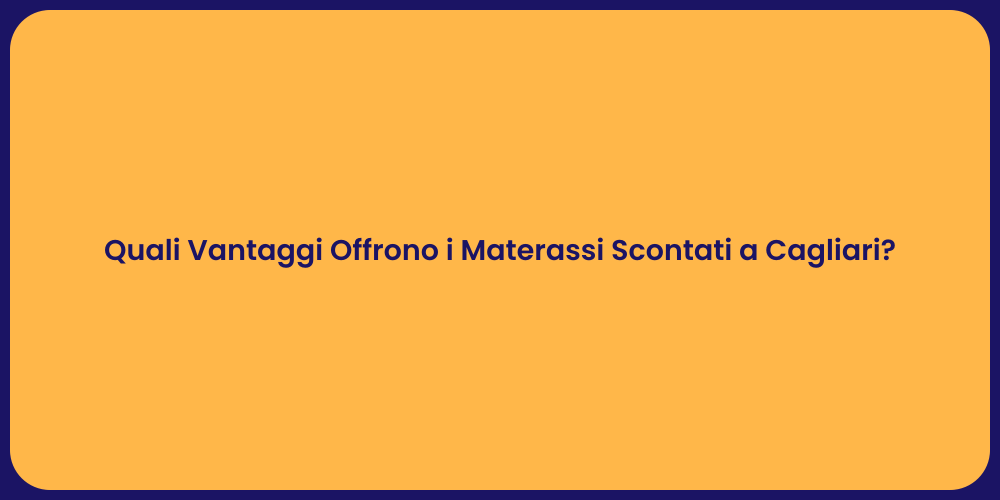 Quali Vantaggi Offrono i Materassi Scontati a Cagliari?