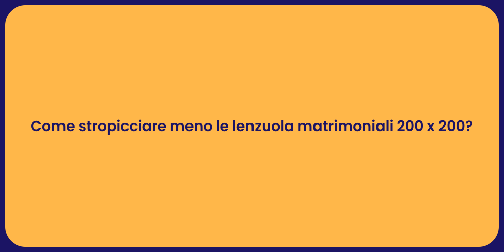 Come stropicciare meno le lenzuola matrimoniali 200 x 200?