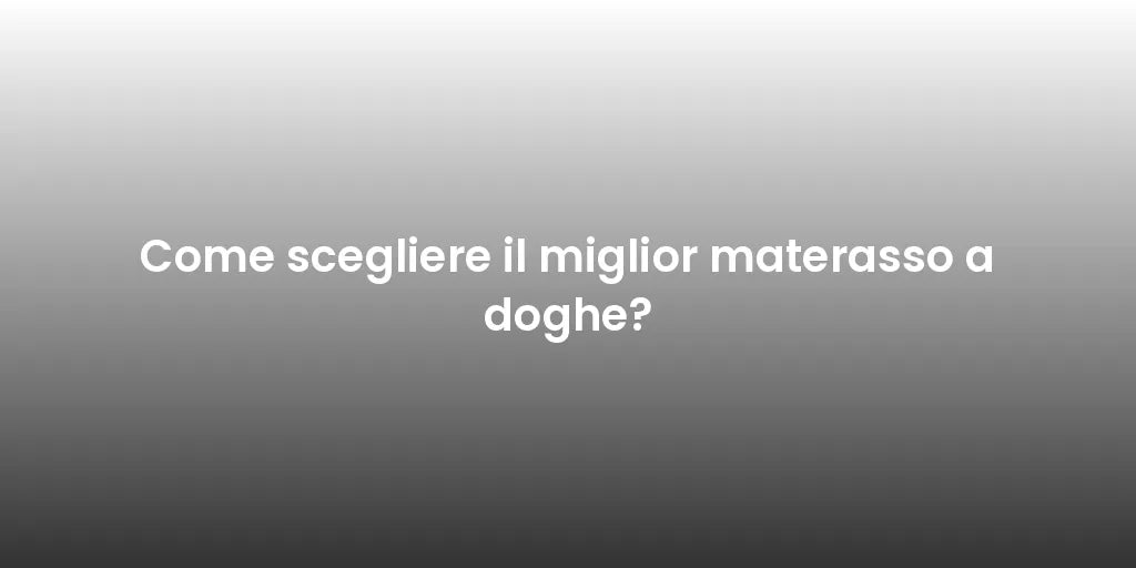 Come scegliere il miglior materasso a doghe?