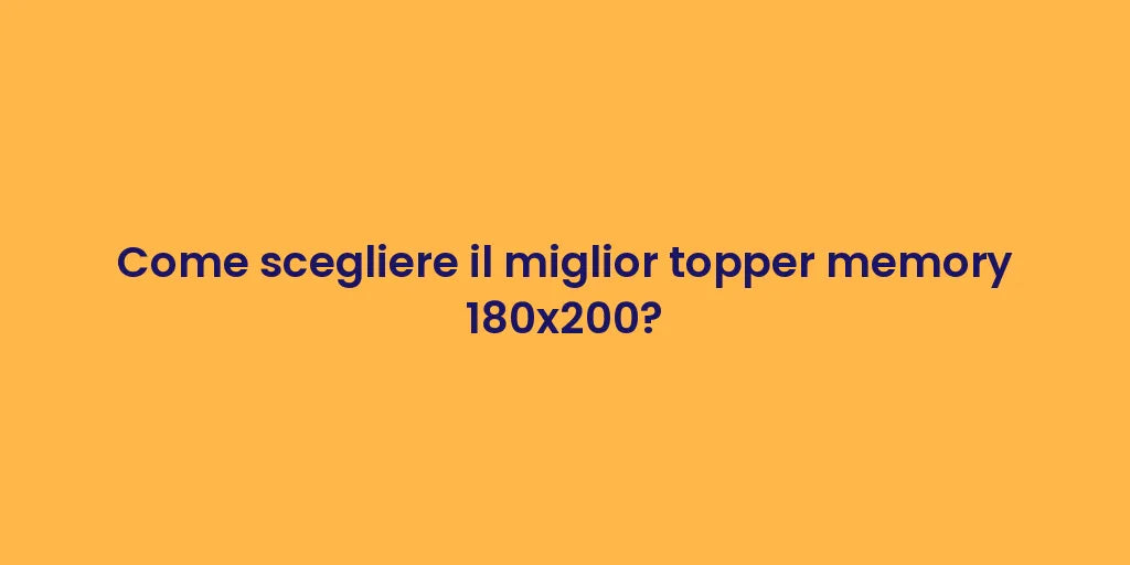 Come scegliere il miglior topper memory 180x200?