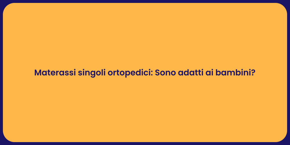 Materassi singoli ortopedici: Sono adatti ai bambini?