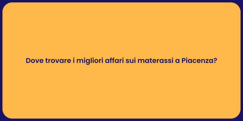 Dove trovare i migliori affari sui materassi a Piacenza?