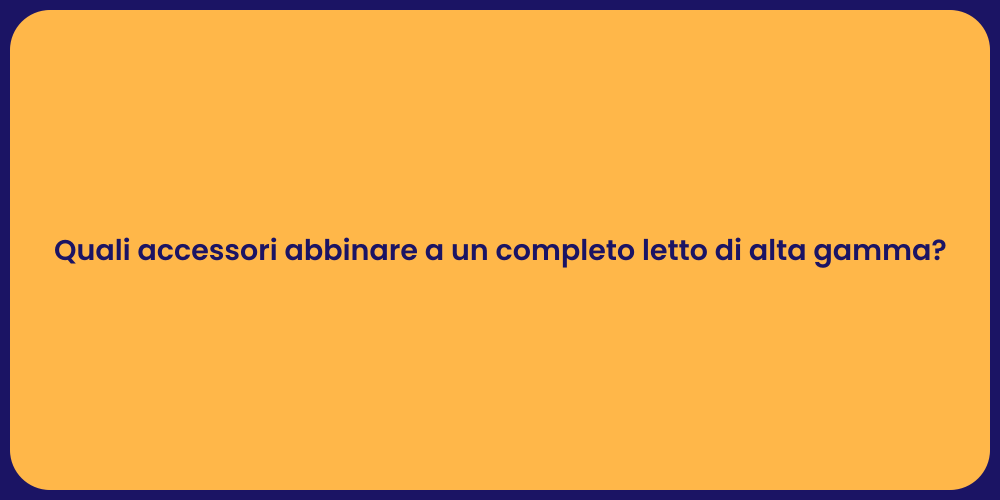 Quali accessori abbinare a un completo letto di alta gamma?