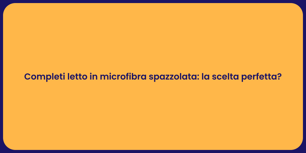 Completi letto in microfibra spazzolata: la scelta perfetta?