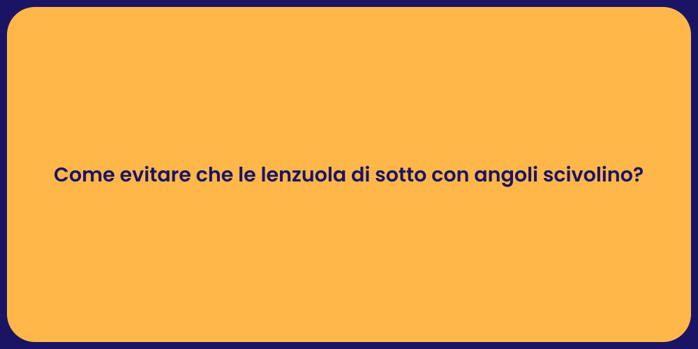 Come evitare che le lenzuola di sotto con angoli scivolino?