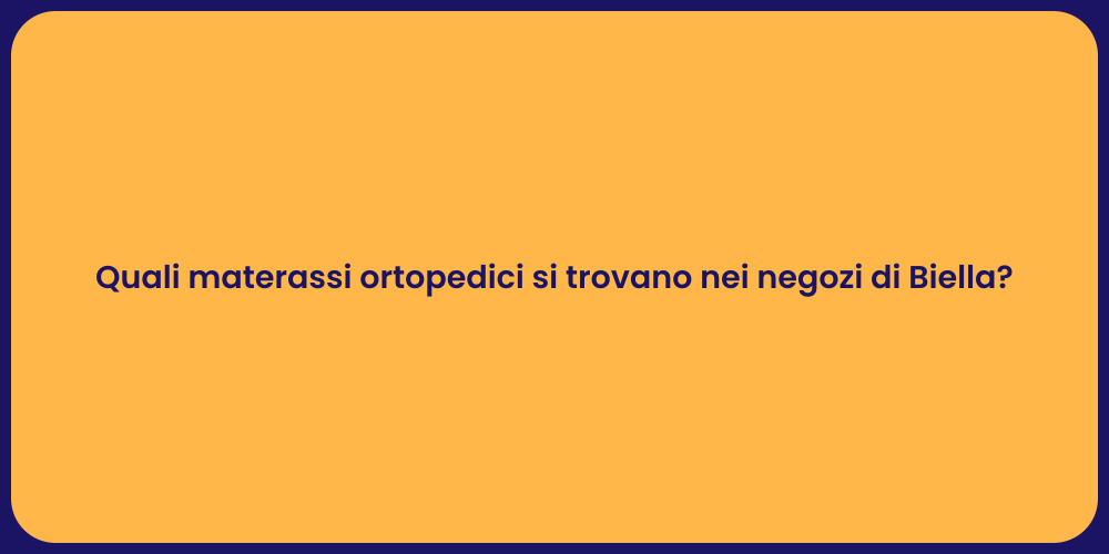 Quali materassi ortopedici si trovano nei negozi di Biella?
