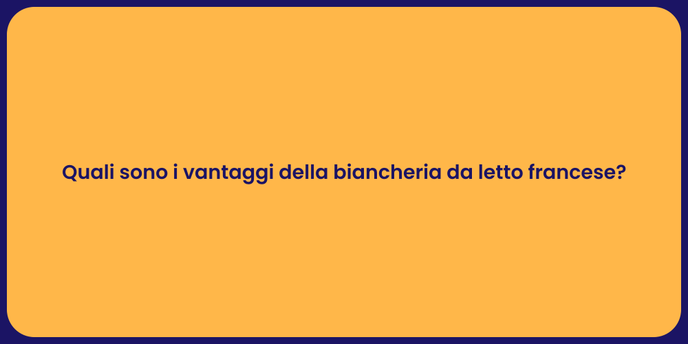 Quali sono i vantaggi della biancheria da letto francese?
