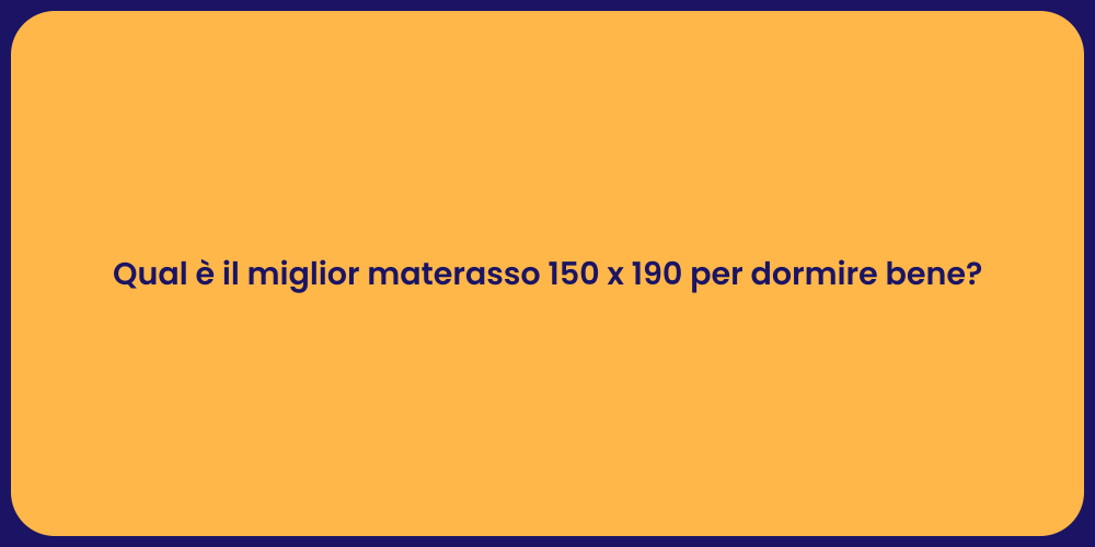 Qual è il miglior materasso 150 x 190 per dormire bene?