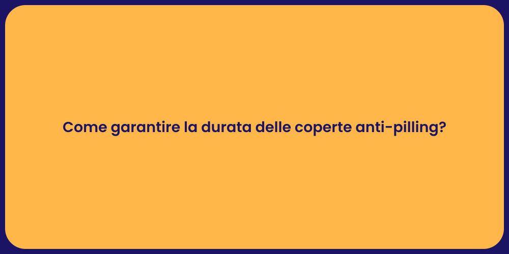 Come garantire la durata delle coperte anti-pilling?
