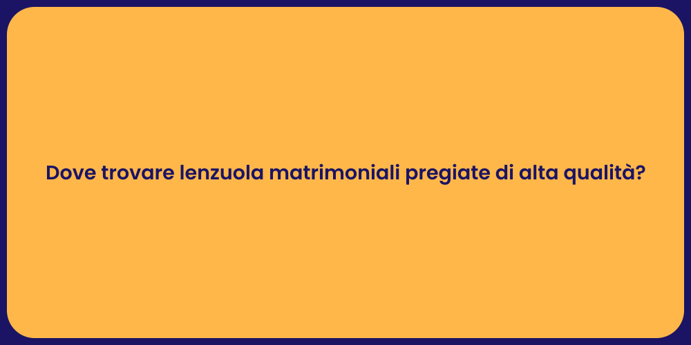 Dove trovare lenzuola matrimoniali pregiate di alta qualità?
