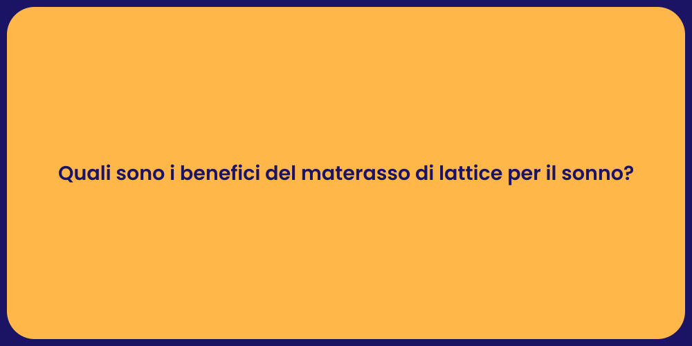 Quali sono i benefici del materasso di lattice per il sonno?