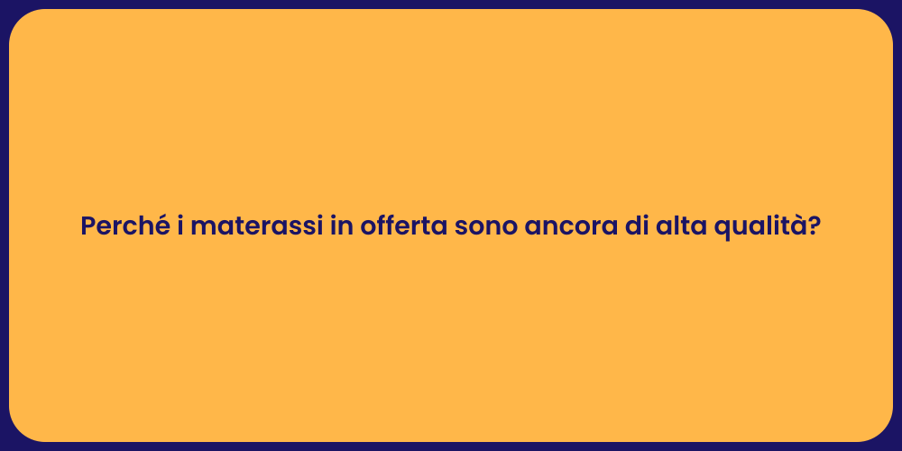 Perché i materassi in offerta sono ancora di alta qualità?