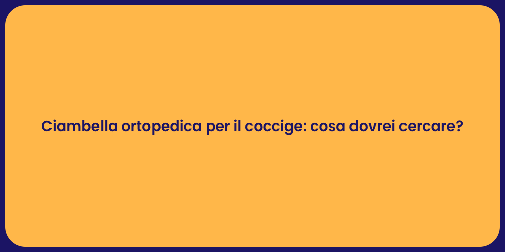 Ciambella ortopedica per il coccige: cosa dovrei cercare?