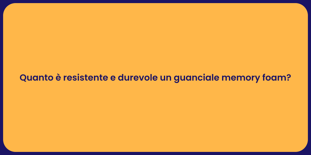 Quanto è resistente e durevole un guanciale memory foam?