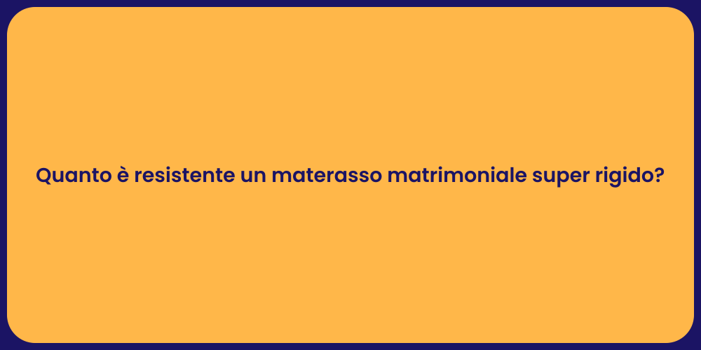 Quanto è resistente un materasso matrimoniale super rigido?