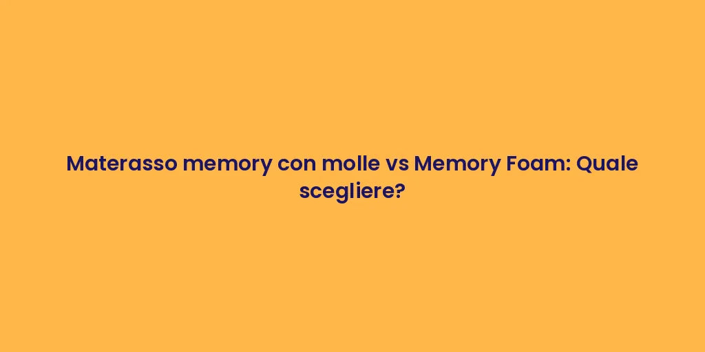 Materasso memory con molle vs Memory Foam: Quale scegliere?
