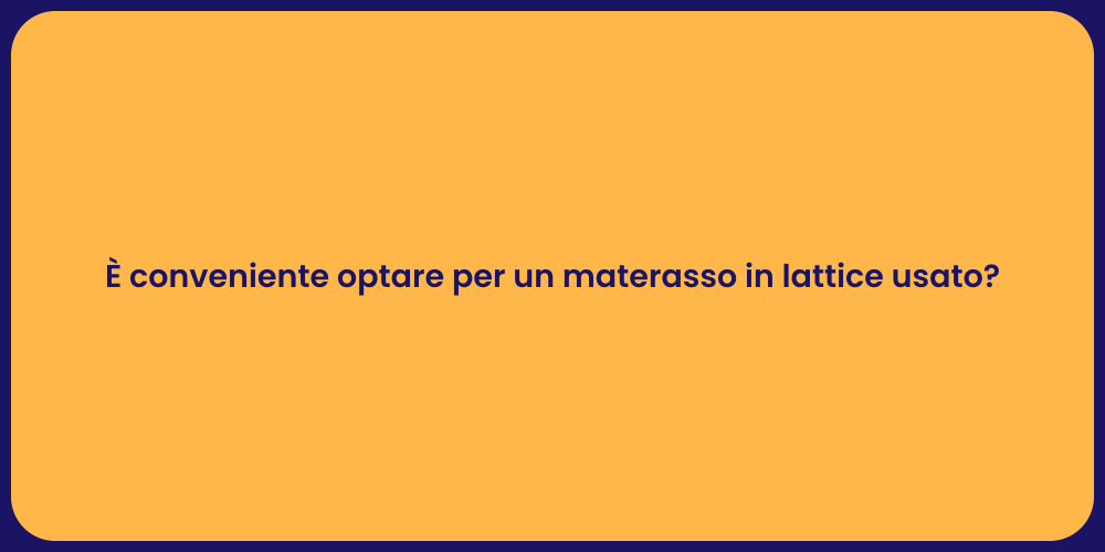 È conveniente optare per un materasso in lattice usato?